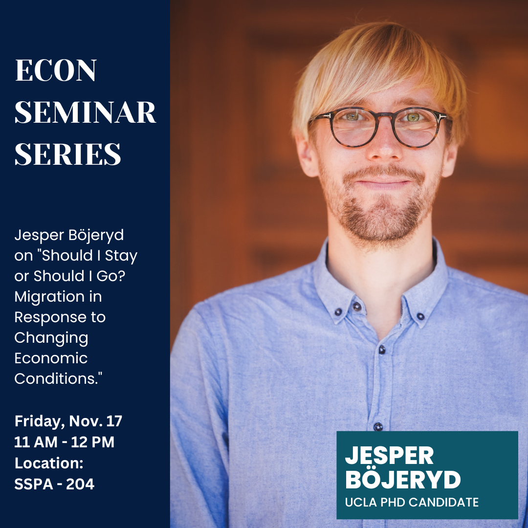 Econ Seminar Series post announcing Jesper Bojeryd, Ph. D., candidate from UCLA, presenting his research titled, " Should I stay or should I go? Migration in response to changing economic conditions." Friday, Nov. 17 in SSPA - 204 from 11 am - 12 pm.