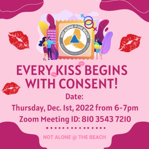 Not Alone @ the Beach has developed “Every Kiss Begins with Consent”, a 45-minute interactive workshop where we discuss consent within various romantic partnerships. Students will learn different strategies on how to give and ask for consent within sexual contexts. This training will discuss the definition of consent, the FIRE components of consent, and assumptions around consent. With real-life scenario practice and open peer discussion, the workshop aims to empower students to make their own sex-cessful decisions. 
